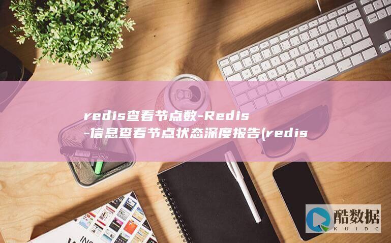 redis查看节点数-Redis-信息查看节点状态深度报告 (redis查询key的值命令)