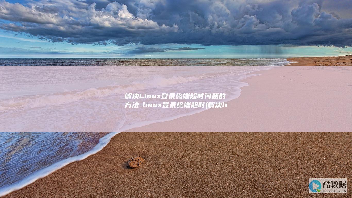 解决Linux登录终端超时问题的方法-linux登录终端超时 (解决linux的su命令鉴定故障)