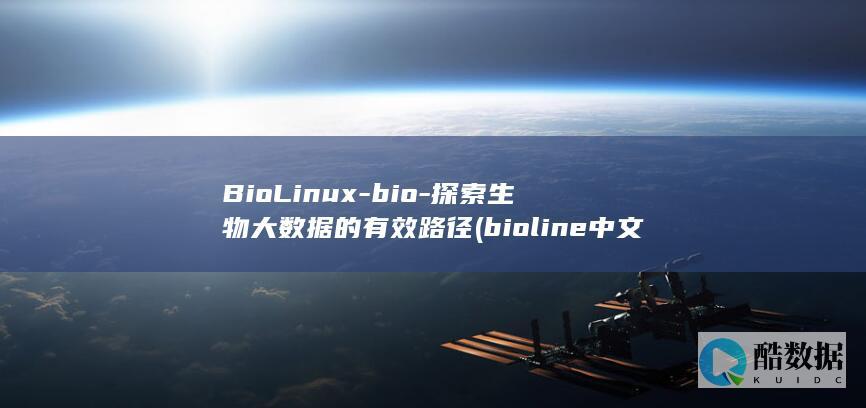 BioLinux-bio-探索生物大数据的有效路径 (bioline中文是什么意思)