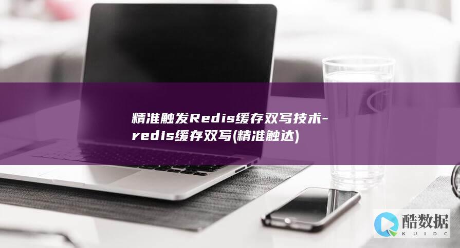 精准触发Redis缓存双写技术-redis缓存双写 (精准触达)
