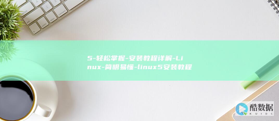 5-轻松掌握-安装教程详解-Linux-简明易懂-linux5安装教程 (轻松掌握qlik)