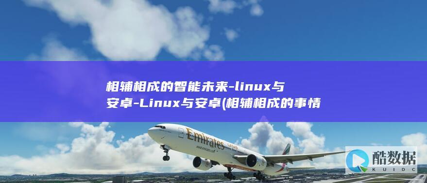相辅相成的智能未来-linux与安卓-Linux与安卓 (相辅相成的事情)