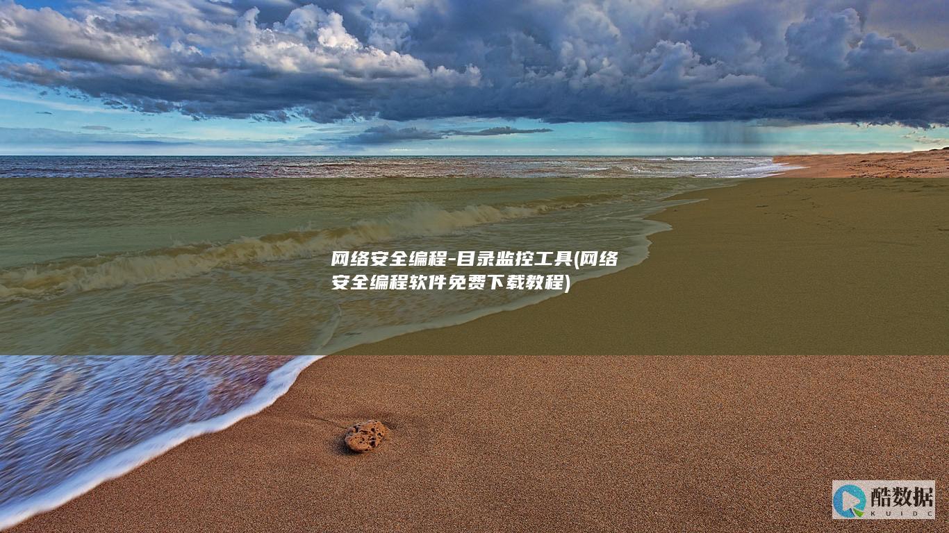 网络安全编程-目录监控工具 (网络安全编程软件免费下载教程)