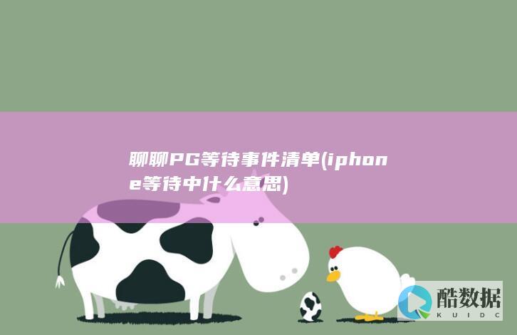聊聊PG等待事件清单 (iphone等待中什么意思)