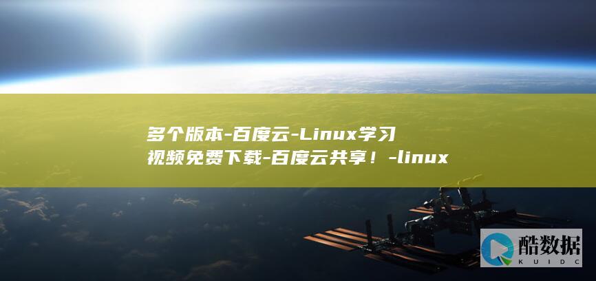 多个版本-百度云-Linux学习视频免费下载-百度云共享！-linux学习视频 (好多个版本)