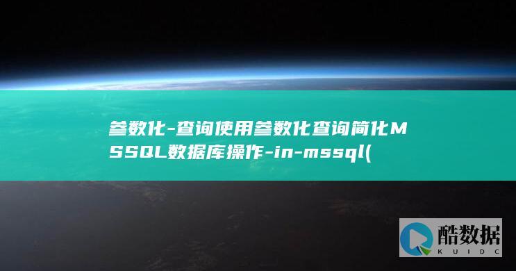参数化-查询使用参数化查询简化MSSQL数据库操作-in-mssql (数据库参数化查询)