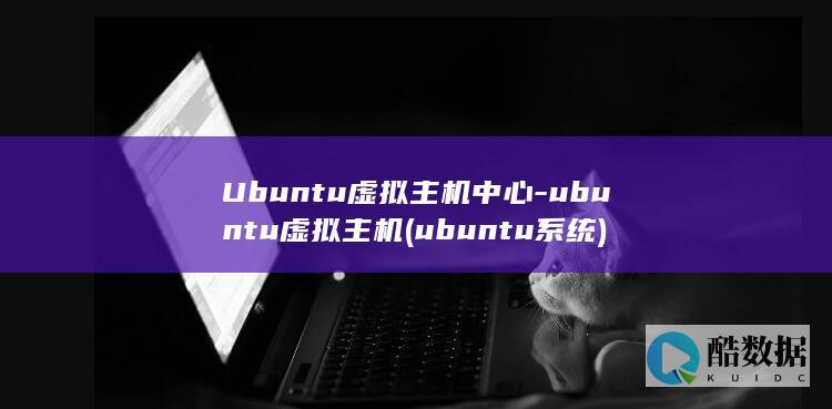 Ubuntu虚拟主机中心-ubuntu虚拟主机 (ubuntu系统)
