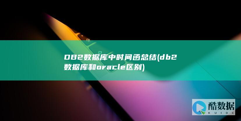 DB2数据库中时间函总结 (db2数据库和oracle区别)