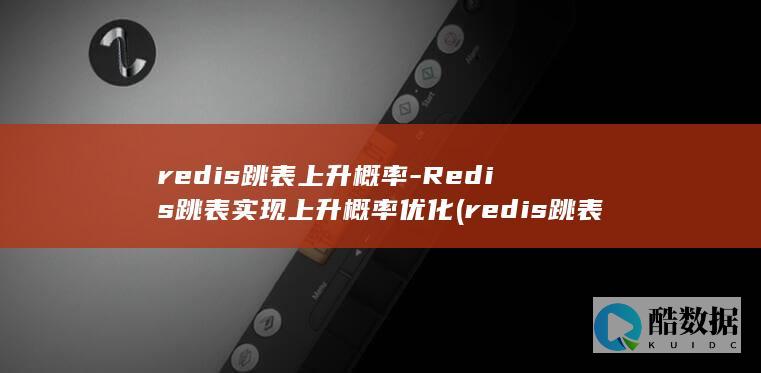 redis跳表上升概率-Redis跳表实现上升概率优化 (redis跳表)