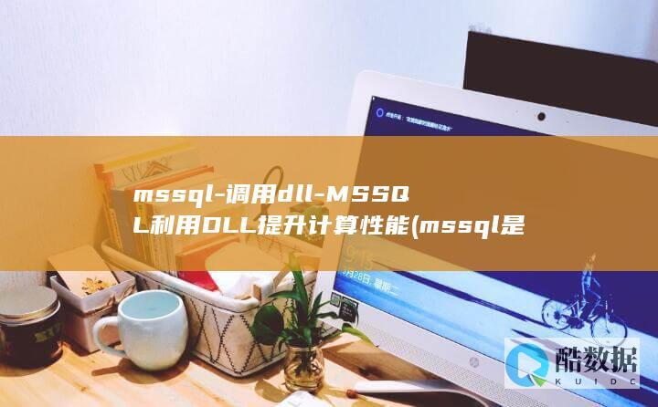 mssql-调用dll-MSSQL利用DLL提升计算性能 (mssql是什么数据库)