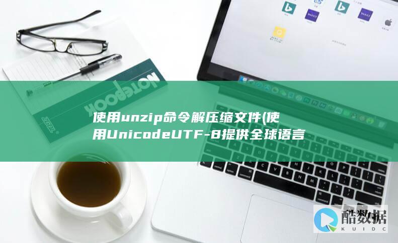 使用unzip命令解压缩文件 (使用Unicode UTF-8提供全球语言支持)