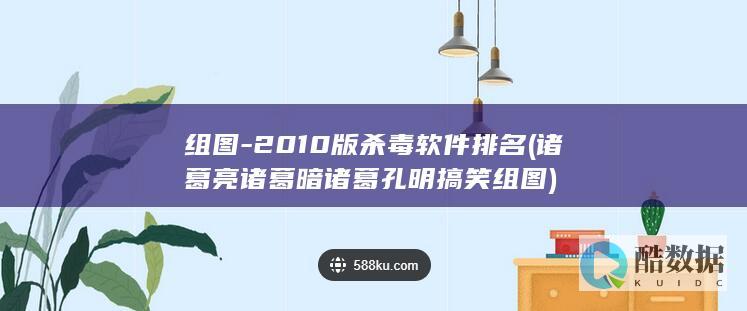 组图-2010版杀毒软件排名 (诸葛亮诸葛暗诸葛孔明搞笑组图)