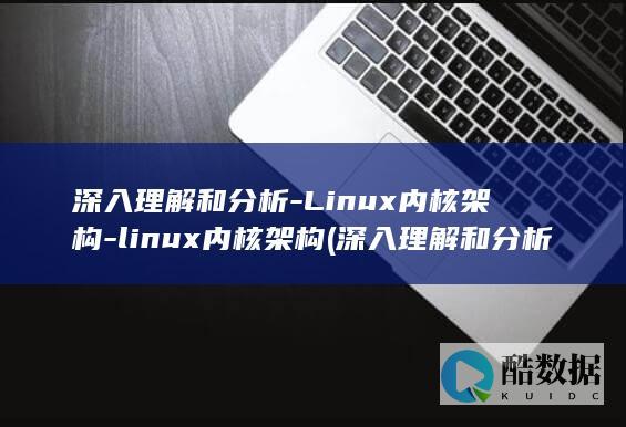 深入理解和分析-Linux内核架构-linux内核架构 (深入理解和分析哪个难)