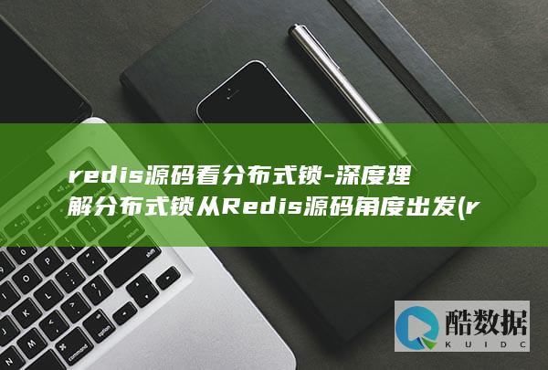 redis源码看分布式锁-深度理解分布式锁从Redis源码角度出发 (redis源码多少行)