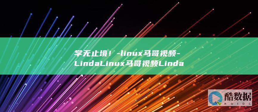 学无止境!-linux马哥视频-LindaLinux马哥视频Linda (学无止境是什么意思)