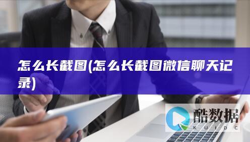 怎么长截图 (怎么长截图微信聊天记录)