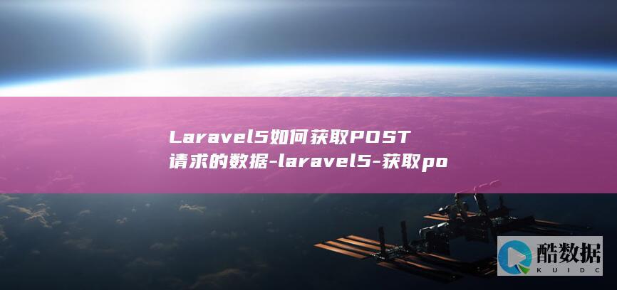 Laravel5如何获取POST请求的数据-laravel5-获取post数据库 (laravel框架)