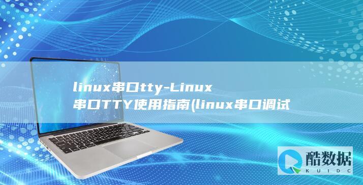 linux串口tty-Linux串口TTY使用指南 (linux串口调试命令)