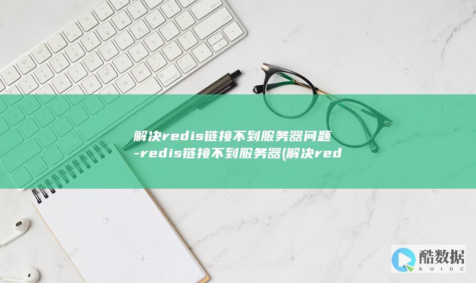解决redis链接不到服务器问题-redis链接不到服务器 (解决redis单线程问题)