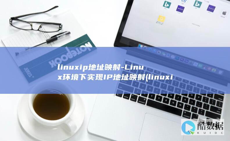 linuxip地址映射-Linux环境下实现IP地址映射 (linuxip查询)