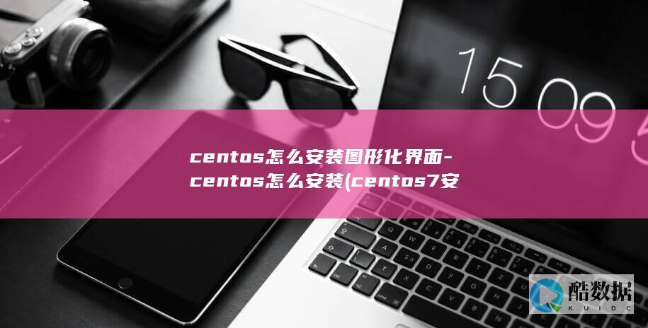 centos怎么安装图形化界面-centos怎么安装 (centos7安装教程)