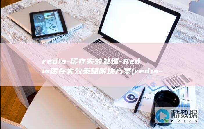 redis-缓存失效处理-Redis缓存失效策略解决方案 (redis-cli)