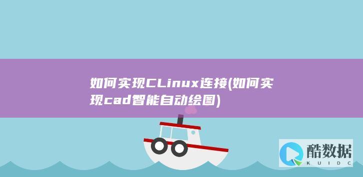 如何实现CLinux连接 (如何实现cad智能自动绘图)