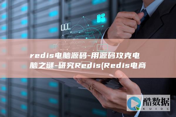 redis电脑源码-用源码攻克电脑之谜-研究Redis (Redis电商超卖解决方案)
