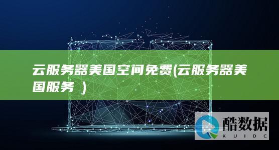 云服务器美国空间免费 (云服务器美国服务噿)