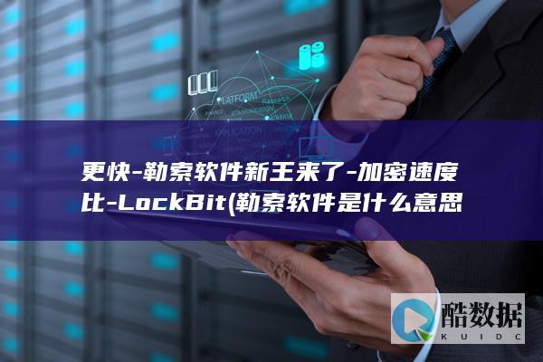 更快-勒索软件新王来了-加密速度比-LockBit (勒索软件是什么意思)