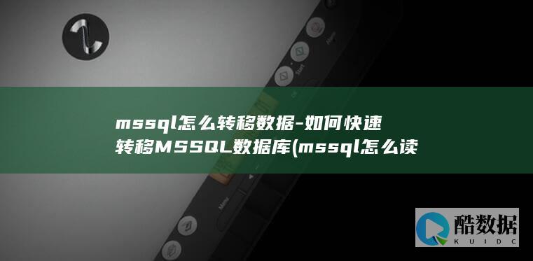 mssql怎么转移数据-如何快速转移MSSQL数据库 (mssql怎么读)