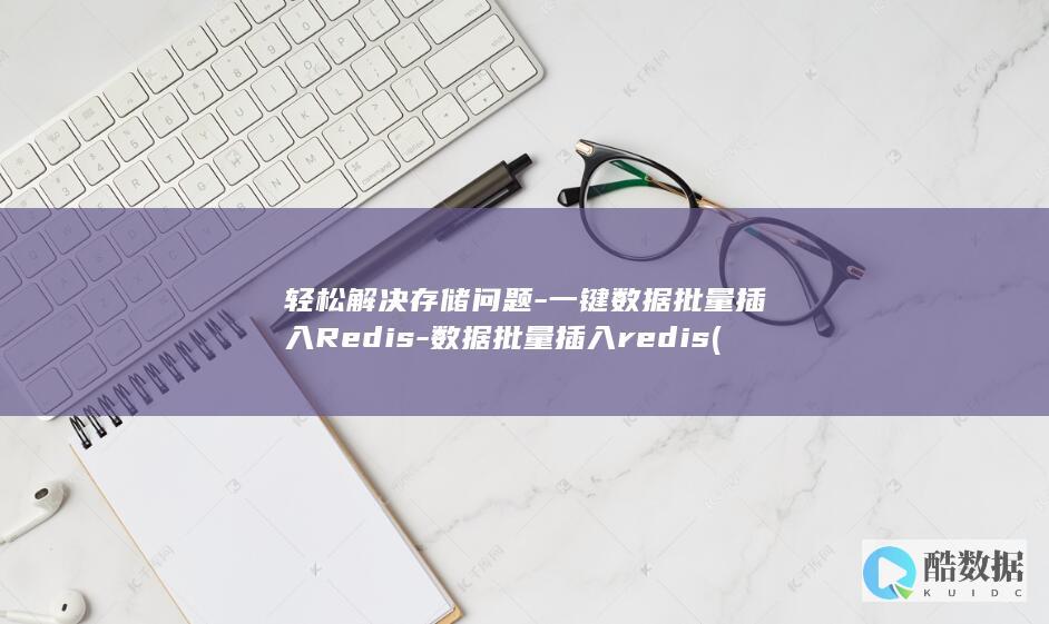 轻松解决存储问题-一键数据批量插入Redis-数据批量插入redis (如何解决存储空间不足问题)