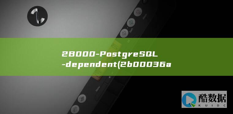 2B000-PostgreSQL-dependent (2b00036a012f90db jomoxc)