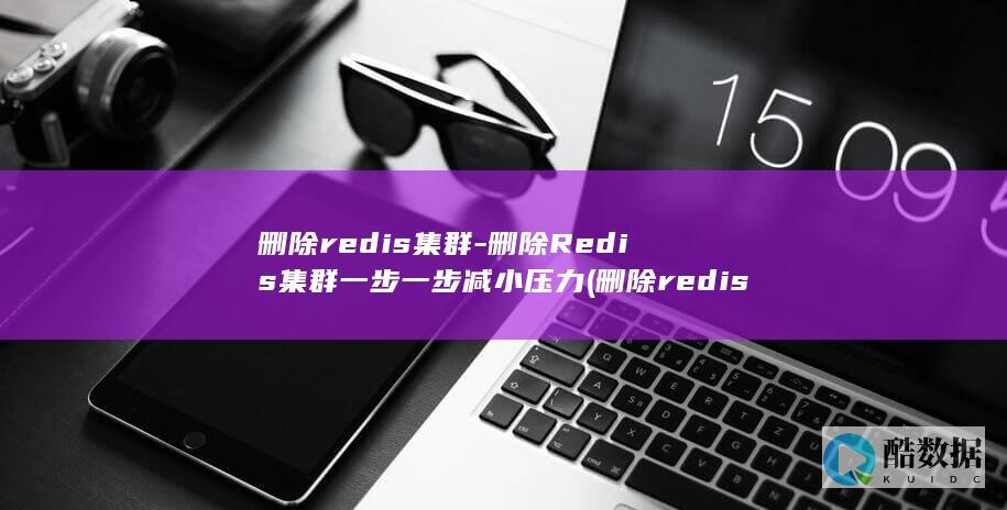 删除redis集群-删除Redis集群一步一步减小压力 (删除redis的key命令)
