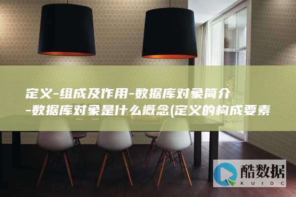 定义-组成及作用-数据库对象简介-数据库对象是什么概念 (定义的构成要素)