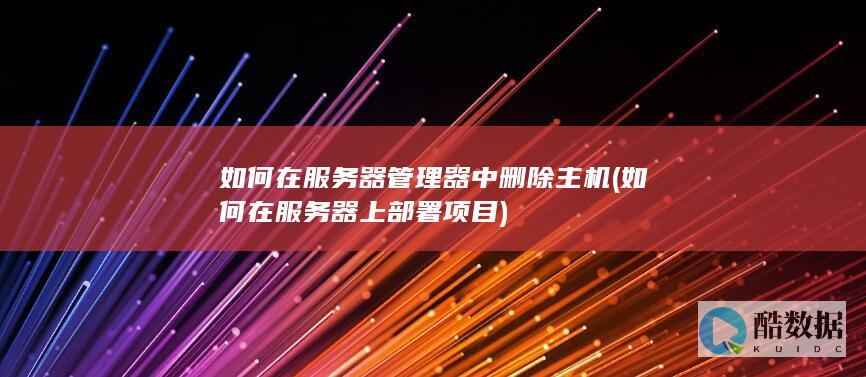 如何在服务器管理器中删除主机 (如何在服务器上部署项目)