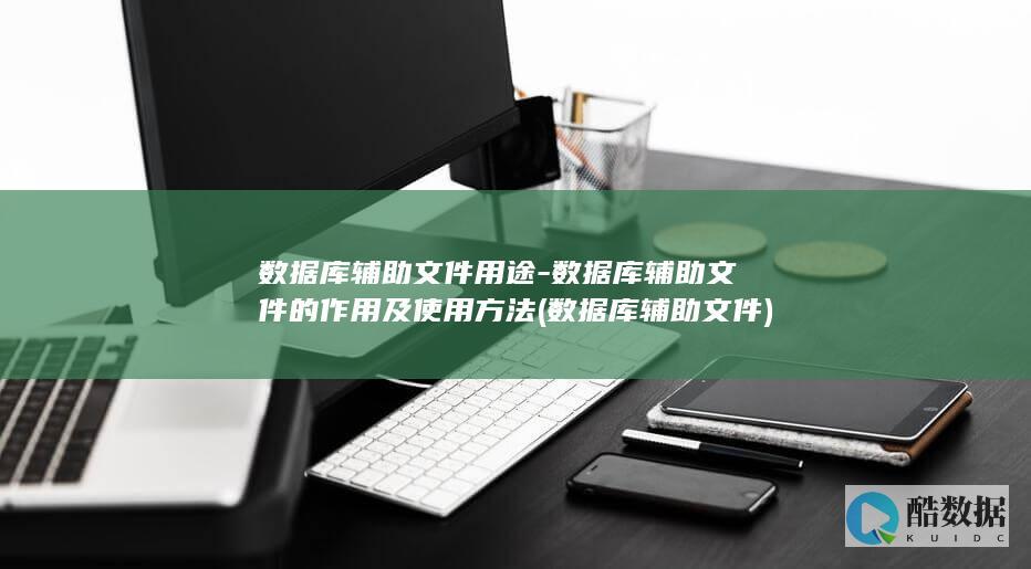 数据库辅助文件用途-数据库辅助文件的作用及使用方法 (数据库辅助文件)