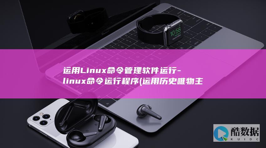 运用Linux命令管理软件运行-linux命令运行程序 (运用历史唯物主义的相关原理来分析中国式现代化)