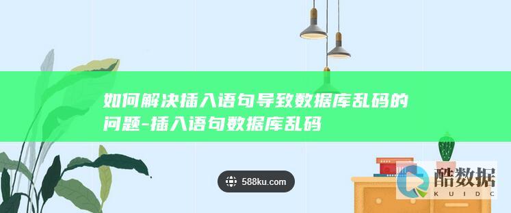 如何解决插入语句导致数据库乱码的问题-插入语句数据库乱码