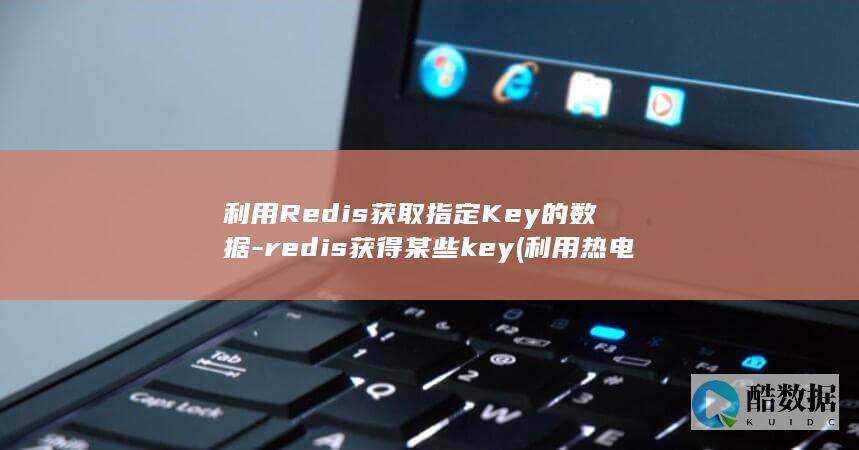 利用Redis获取指定Key的数据-redis获得某些key (利用热电效应只要知道热电偶回路一端结点温度)