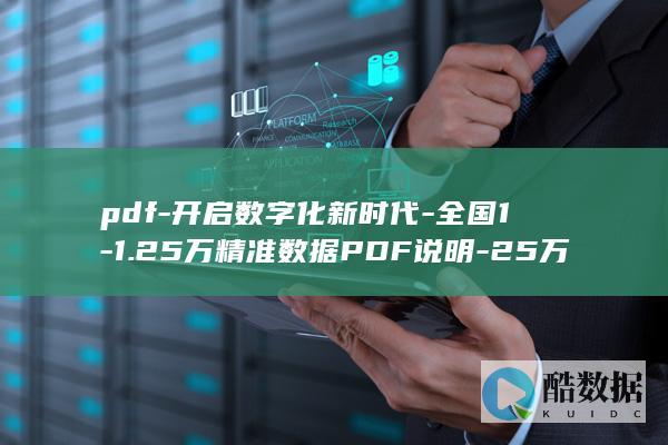 pdf-开启数字化新时代-全国1-1.25万精准数据PDF说明-25万地形数据库说明-全国地形数据库发布 (pdf开启打印权限)