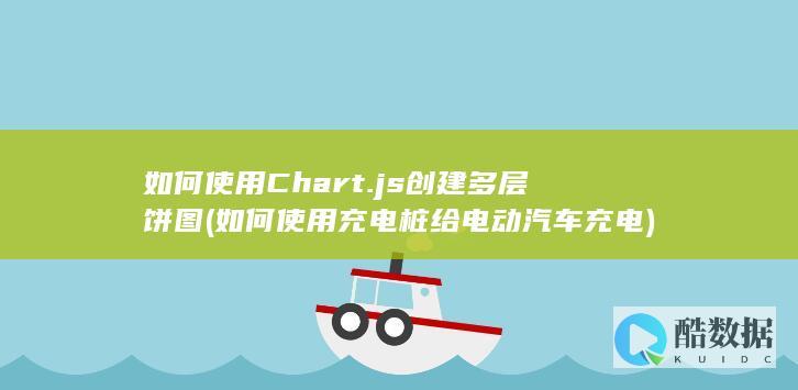 如何使用Chart.js创建多层饼图 (如何使用充电桩给电动汽车充电)