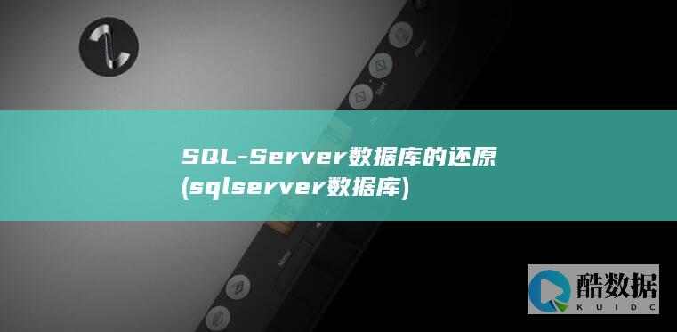 SQL-Server数据库的还原 (sqlserver数据库)