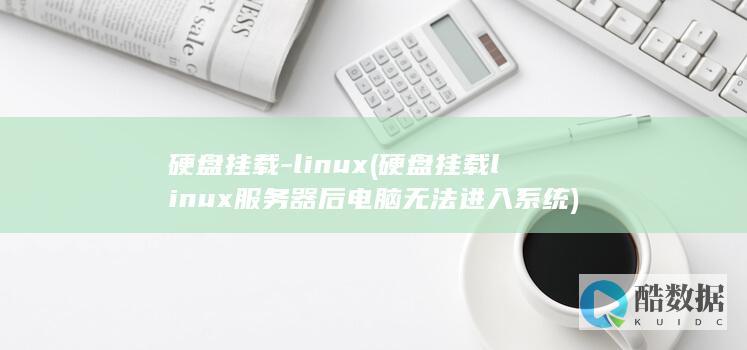 硬盘挂载-linux (硬盘挂载linux服务器后电脑无法进入系统)