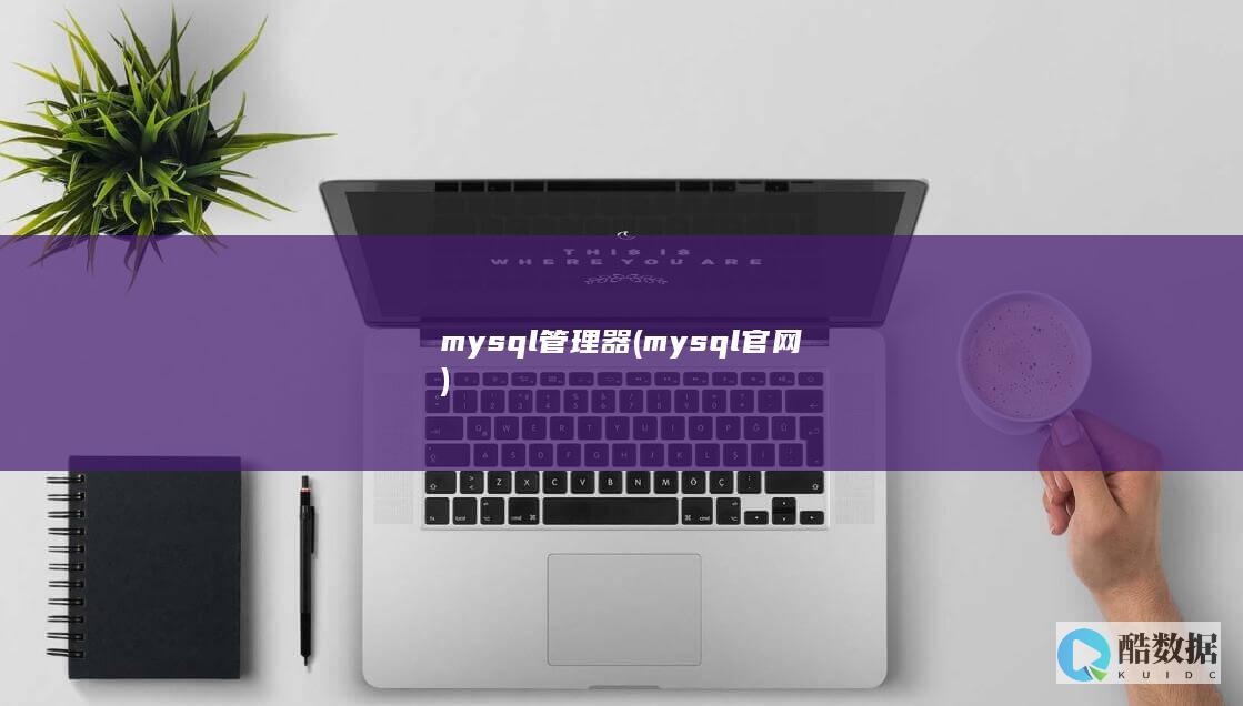 mysql管理器 (mysql官网)