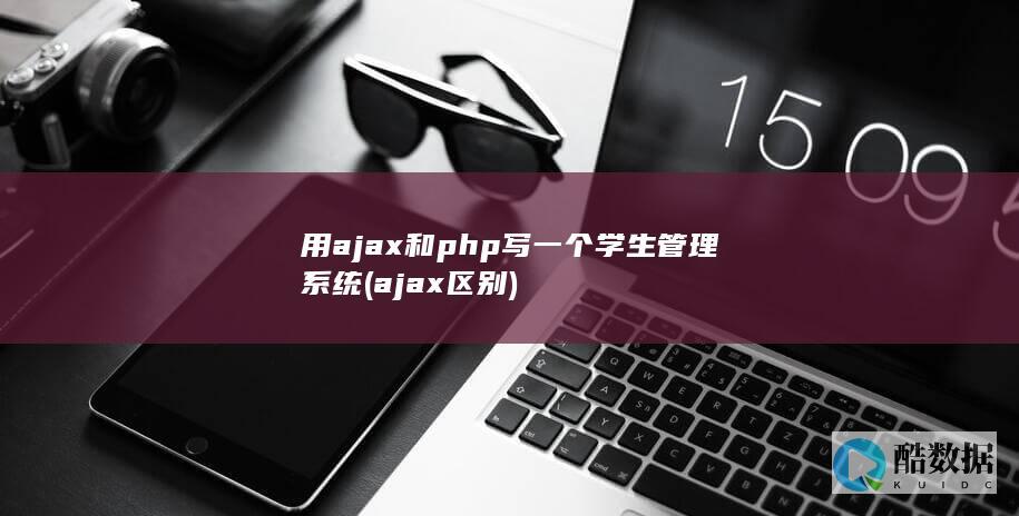 用ajax和php写一个学生管理系统 (ajax区别)