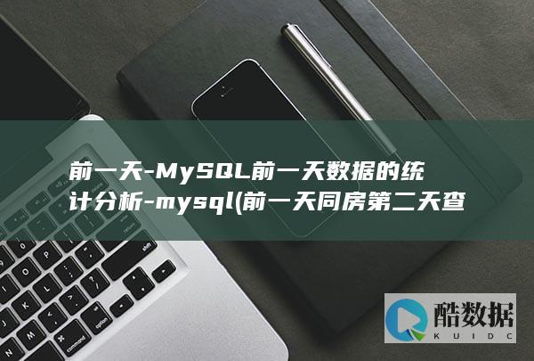 前一天-MySQL前一天数据的统计分析-mysql (前一天同房第二天查hpv和tct)