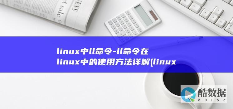 linux中ll命令-ll命令在linux中的使用方法详解 (linux中文叫什么)