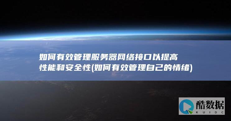 如何有效管理服务器网络接口以提高性能和安全性 (如何有效管理自己的情绪)