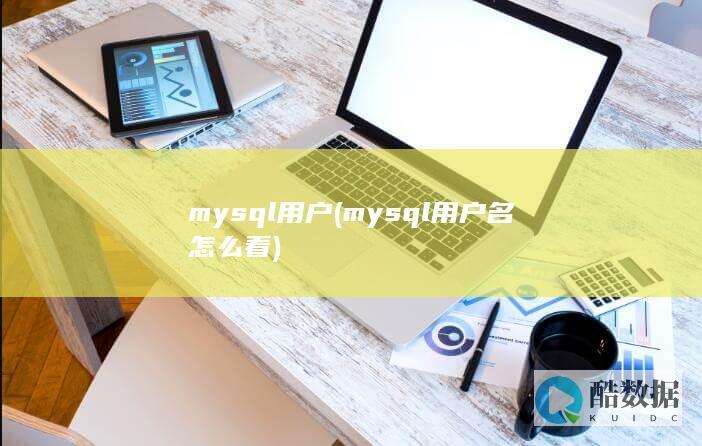 mysql用户 (mysql用户名怎么看)